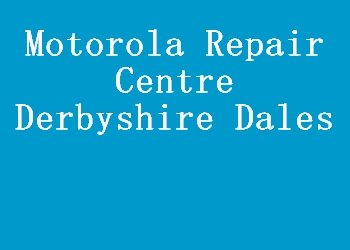 Motorola Repair Centre Derbyshire Dales