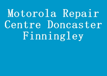 Motorola Repair Centre Doncaster Finningley