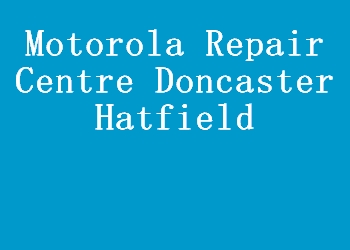 Motorola Repair Centre Doncaster Hatfield