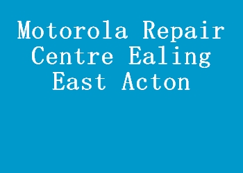 Motorola Repair Centre Ealing East Acton