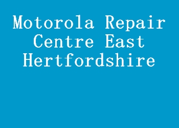 Motorola Repair Centre East Hertfordshire