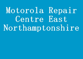 Motorola Repair Centre East Northamptonshire