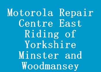 Motorola Repair Centre East Riding of Yorkshire Minster and Woodmansey