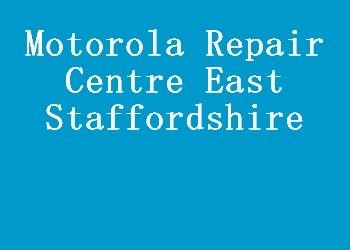 Motorola Repair Centre East Staffordshire