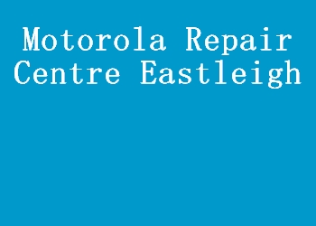 Motorola Repair Centre Eastleigh