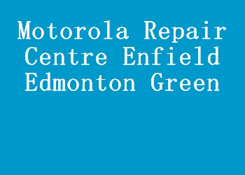 Motorola Repair Centre Enfield Edmonton Green