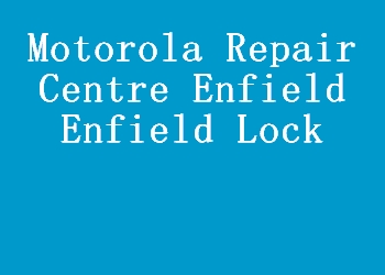 Motorola Repair Centre Enfield Enfield Lock