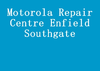 Motorola Repair Centre Enfield Southgate
