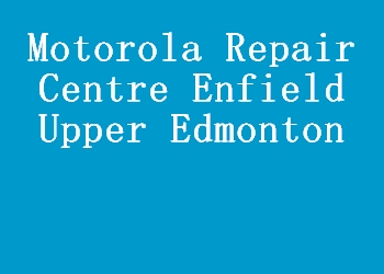 Motorola Repair Centre Enfield Upper Edmonton