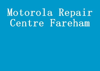 Motorola Repair Centre Fareham