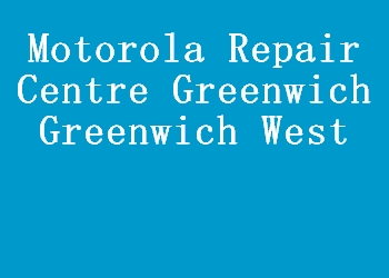 Motorola Repair Centre Greenwich Greenwich West