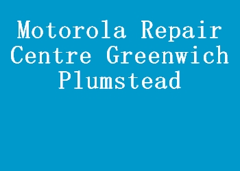Motorola Repair Centre Greenwich Plumstead