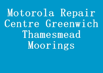 Motorola Repair Centre Greenwich Thamesmead Moorings