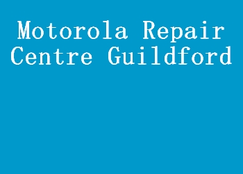 Motorola Repair Centre Guildford