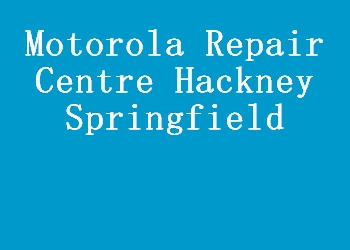 Motorola Repair Centre Hackney Springfield