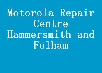 Motorola Repair Centre Hammersmith and Fulham