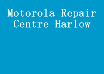 Motorola Repair Centre Harlow