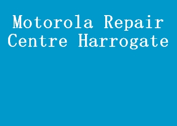 Motorola Repair Centre Harrogate