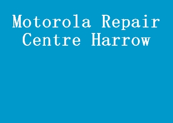 Motorola Repair Centre Harrow