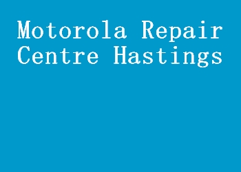 Motorola Repair Centre Hastings