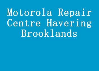 Motorola Repair Centre Havering Brooklands