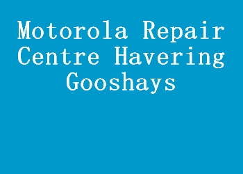 Motorola Repair Centre Havering Gooshays