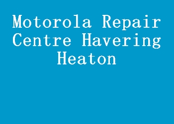 Motorola Repair Centre Havering Heaton