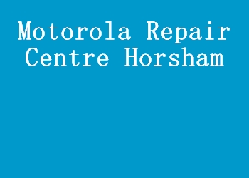 Motorola Repair Centre Horsham