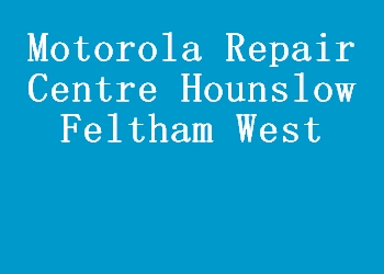 Motorola Repair Centre Hounslow Feltham West