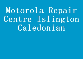 Motorola Repair Centre Islington Caledonian