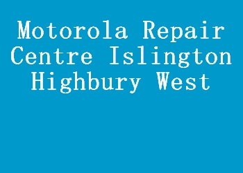 Motorola Repair Centre Islington Highbury West