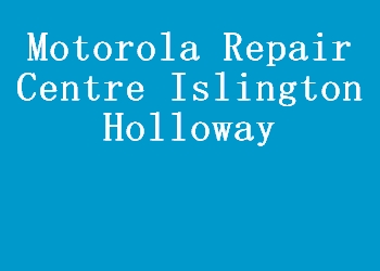 Motorola Repair Centre Islington Holloway