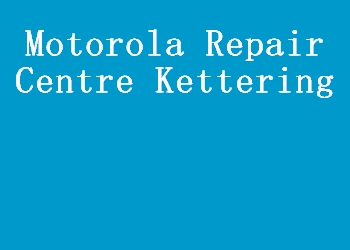 Motorola Repair Centre Kettering