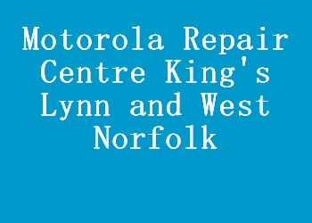 Motorola Repair Centre King's Lynn and West Norfolk