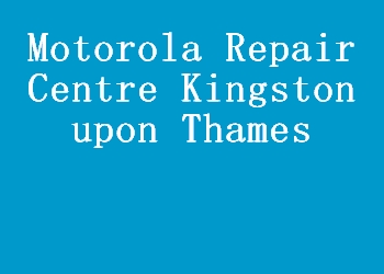 Motorola Repair Centre Kingston upon Thames