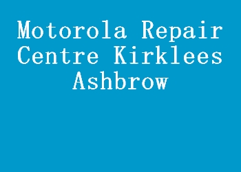 Motorola Repair Centre Kirklees Ashbrow