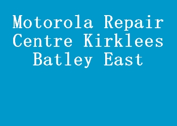 Motorola Repair Centre Kirklees Batley East