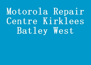 Motorola Repair Centre Kirklees Batley West