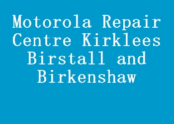 Motorola Repair Centre Kirklees Birstall and Birkenshaw