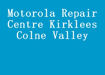 Motorola Repair Centre Kirklees Colne Valley