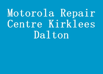 Motorola Repair Centre Kirklees Dalton