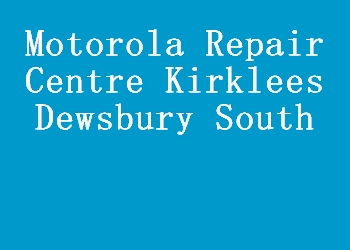Motorola Repair Centre Kirklees Dewsbury South
