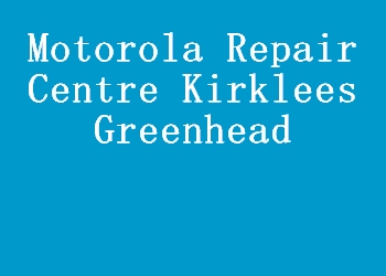 Motorola Repair Centre Kirklees Greenhead