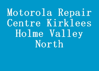 Motorola Repair Centre Kirklees Holme Valley North