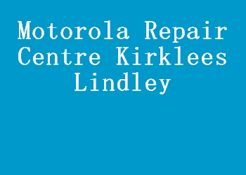 Motorola Repair Centre Kirklees Lindley
