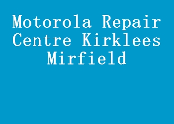 Motorola Repair Centre Kirklees Mirfield