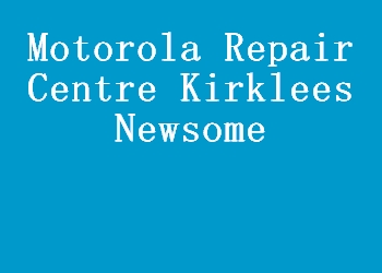 Motorola Repair Centre Kirklees Newsome