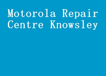 Motorola Repair Centre Knowsley