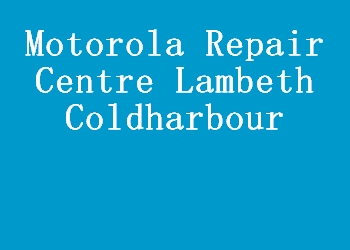 Motorola Repair Centre Lambeth Coldharbour