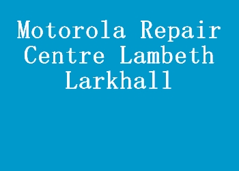Motorola Repair Centre Lambeth Larkhall